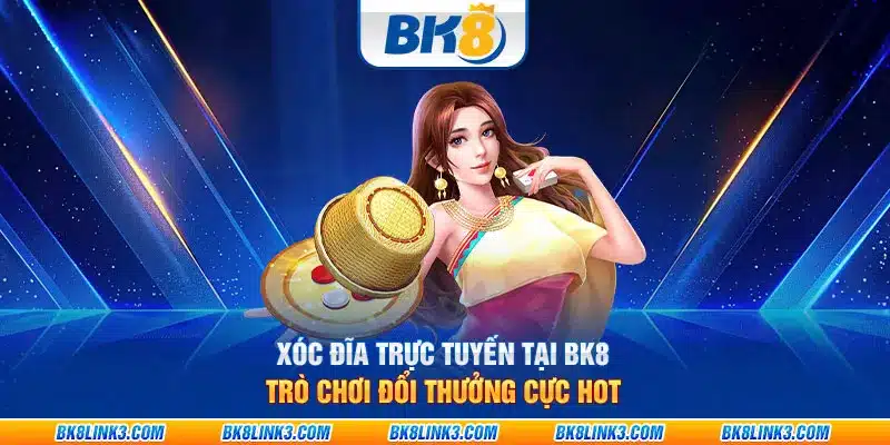 Xóc đĩa trực tuyến tại BK8: Trò chơi đổi thưởng cực hot