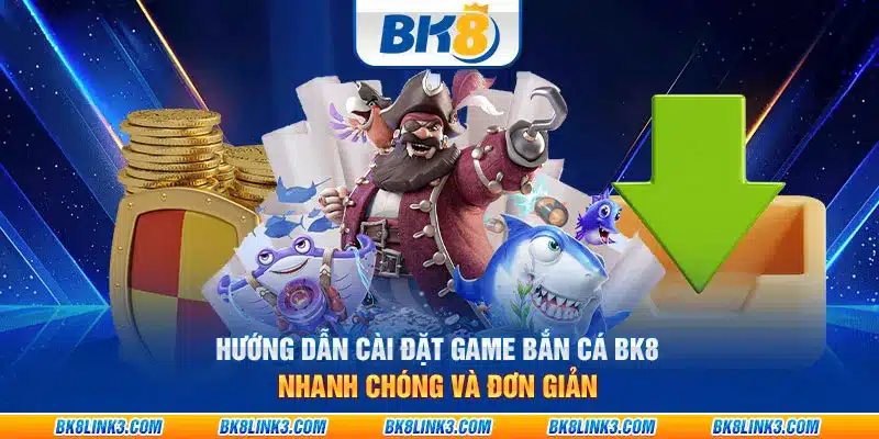 Hướng dẫn cài đặt game bắn cá BK8 nhanh chóng và đơn giản